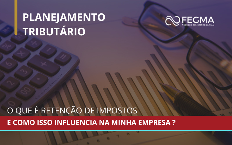 O que é retenção de imposto e como isso influencia na minha empresa ?